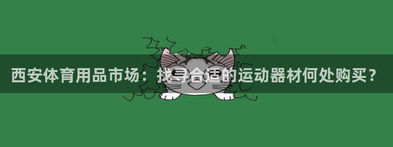 球王会体育官网下载联系电话：西安体育用品市场：找寻合适的运动